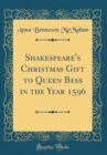 Image for Shakespeare&#39;s Christmas Gift to Queen Bess in the Year 1596 (Classic Reprint)