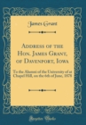 Image for Address of the Hon. James Grant, of Davenport, Iowa: To the Alumni of the University of at Chapel Hill, on the 6th of June, 1878 (Classic Reprint)