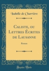 Image for Caliste, ou Lettres Ecrites de Lausanne: Roman (Classic Reprint)