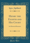 Image for Henry the Eighth and His Court: An Historical Romance (Classic Reprint)