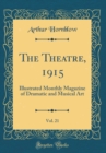 Image for The Theatre, 1915, Vol. 21: Illustrated Monthly Magazine of Dramatic and Musical Art (Classic Reprint)
