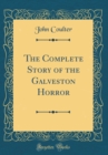 Image for The Complete Story of the Galveston Horror (Classic Reprint)