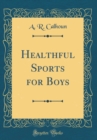 Image for Healthful Sports for Boys (Classic Reprint)