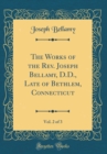 Image for The Works of the Rev. Joseph Bellamy, D.D., Late of Bethlem, Connecticut, Vol. 2 of 3 (Classic Reprint)