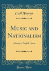 Image for Music and Nationalism: A Study of English Opera (Classic Reprint)
