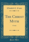 Image for The Christ Myth: A Study (Classic Reprint)