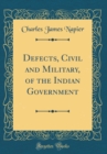 Image for Defects, Civil and Military, of the Indian Government (Classic Reprint)