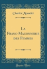 Image for La Franc-Maconnerie des Femmes (Classic Reprint)