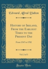 Image for History of Ireland, From the Earliest Times to the Present Day, Vol. 2 of 3: From 1547 to 1782 (Classic Reprint)