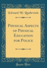 Image for Physical Aspects of Physical Education for Police (Classic Reprint)