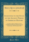 Image for Incentives to the Study of the Ancient Period of American History: An Address Delivered Before the New York Historical Society at Its Forty-Second Anniversary, 17th November, 1846 (Classic Reprint)