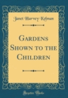 Image for Gardens Shown to the Children (Classic Reprint)
