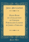Image for Hand-Book of a Collection of Chinese Porcelains Loaned by James a Garland (Classic Reprint)
