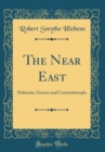 Image for The Near East: Dalmatia, Greece and Constantinople (Classic Reprint)