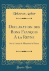 Image for Declaration des Bons Francois A la Reyne: Sur la Lettre de Monsieur le Prince (Classic Reprint)