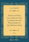 Image for Notes of Four Lectures on the Literature and Philosophy of the Middle Ages, Vol. 1 (Classic Reprint)