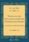 Image for Notes on the English Literature Examination Papers: For Admission to High Schools (1878) (Classic Reprint)