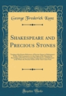 Image for Shakespeare and Precious Stones: Treating of the Known References of Precious Stones in Shakespeare&#39;s Works, With Comments as to the Origin of His Material, the Knowledge of the Poet Concerning Precio