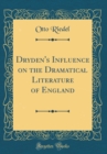 Image for Dryden&#39;s Influence on the Dramatical Literature of England (Classic Reprint)