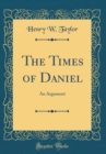 Image for The Times of Daniel: An Argument (Classic Reprint)