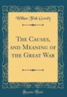 Image for The Causes, and Meaning of the Great War (Classic Reprint)