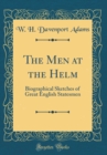 Image for The Men at the Helm: Biographical Sketches of Great English Statesmen (Classic Reprint)