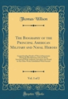Image for The Biography of the Principal American Military and Naval Heroes, Vol. 1 of 2: Comprehending Details of Their Achievements During the Revolutionary and Late Wars; Interspersed With Authentic Anecdote