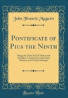 Image for Pontificate of Pius the Ninth: Being the Third Ed; Of &#39;Rome and Its Ruler,&#39; Continued to the Latest Moment and Greatly Enlarged (Classic Reprint)