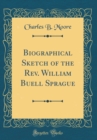 Image for Biographical Sketch of the Rev. William Buell Sprague (Classic Reprint)