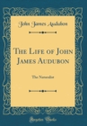 Image for The Life of John James Audubon: The Naturalist (Classic Reprint)