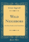 Image for Wild Neighbors: Out-Door Studies in the United States (Classic Reprint)