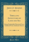 Image for Thrilling Adventures by Land and Sea: Being Embarkable Historical Facts, Gathered From Authentic Sources (Classic Reprint)