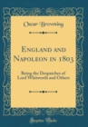 Image for England and Napoleon in 1803: Being the Despatches of Lord Whitworth and Others (Classic Reprint)