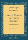 Image for Lyell&#39;s Travels in North America: In the Years 1841-2 (Classic Reprint)