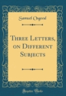 Image for Three Letters, on Different Subjects (Classic Reprint)