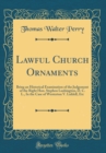 Image for Lawful Church Ornaments: Bring an Historical Examination of the Judgement of the Right Hon. Stephen Lushington, D. C. L., In the Case of Westerton V. Liddell, Etc (Classic Reprint)