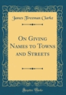 Image for On Giving Names to Towns and Streets (Classic Reprint)