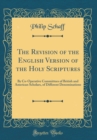 Image for The Revision of the English Version of the Holy Scriptures: By Co-Operative Committees of British and American Scholars, of Different Denominations (Classic Reprint)
