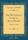 Image for The Wonderful Story of Blue Beard: And His Last Wife (Classic Reprint)