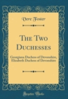 Image for The Two Duchesses: Georgiana Duchess of Devonshire, Elizabeth Duchess of Devonshire (Classic Reprint)