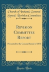 Image for Revision Committee Report: Presented to the General Synod of 1873 (Classic Reprint)