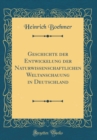 Image for Geschichte der Entwickelung der Naturwissenschaftlichen Weltanschauung in Deutschland (Classic Reprint)