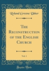 Image for The Reconstruction of the English Church, Vol. 1 (Classic Reprint)