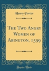 Image for The Two Angry Women of Abington, 1599 (Classic Reprint)