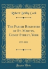 Image for The Parish Registers of St. Martin, Coney Street, York: 1557-1812 (Classic Reprint)