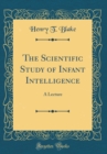 Image for The Scientific Study of Infant Intelligence: A Lecture (Classic Reprint)