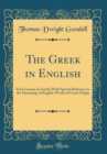 Image for The Greek in English: First Lessons in Greek; With Special Reference to the Etymology of English Words of Greek Origin (Classic Reprint)