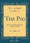 Image for The Pig: Its General Management and Treatment (Classic Reprint)