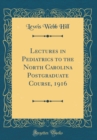 Image for Lectures in Pediatrics to the North Carolina Postgraduate Course, 1916 (Classic Reprint)