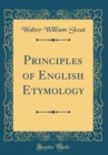 Image for Principles of English Etymology (Classic Reprint)